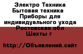 Электро-Техника Бытовая техника - Приборы для индивидуального ухода. Ростовская обл.,Шахты г.